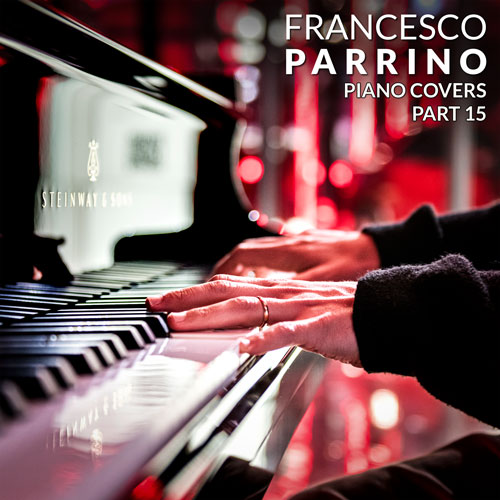 Francesco Parrino Piano Covers Part 15 Instrumental Album on Spotify, Apple Music, Deezer, Youtube Music and Amazon Music
